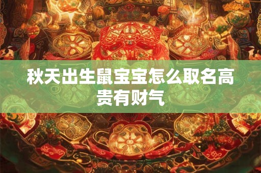 秋天出生鼠宝宝怎么取名高贵有财气