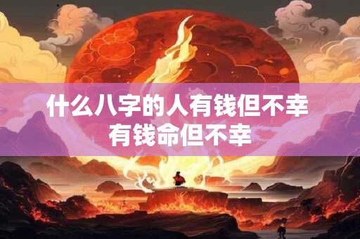 什么八字的人有钱但不幸 有钱命但不幸