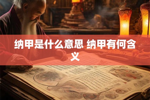 纳甲是什么意思 纳甲有何含义 纳甲是什么意思 纳甲有何含义