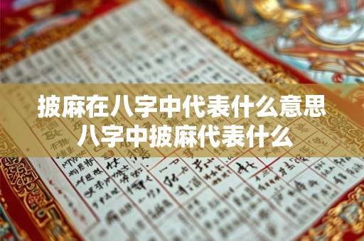 披麻在八字中代表什么意思 八字中披麻代表什么
