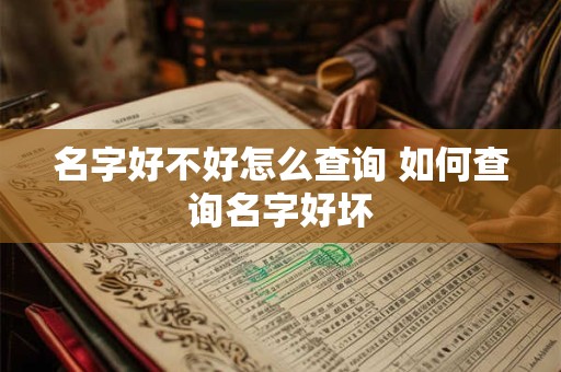 名字好不好怎么查询 如何查询名字好坏