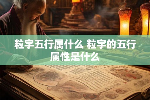 粒字五行属什么 粒字的五行属性是什么