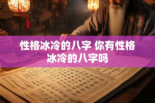 性格冰冷的八字 你有性格冰冷的八字吗