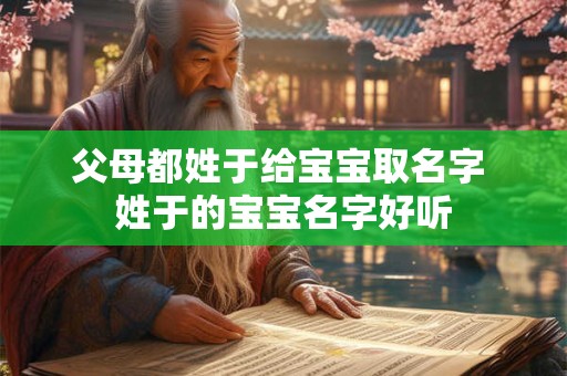 父母都姓于给宝宝取名字 姓于的宝宝名字好听
