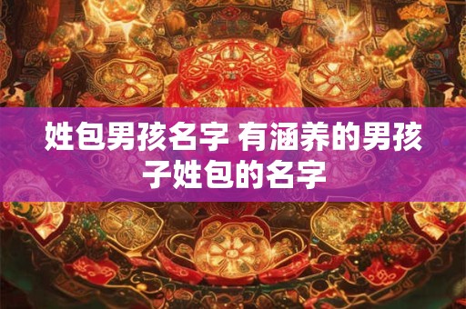 姓包男孩名字 有涵养的男孩子姓包的名字