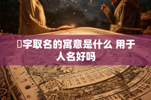 梒字取名的寓意是什么 用于人名好吗