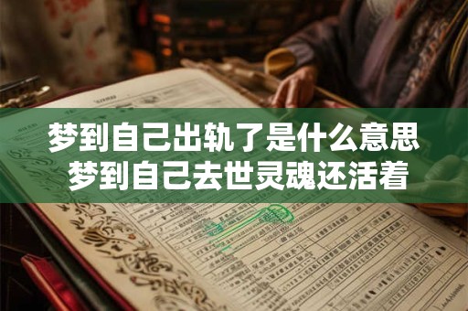 梦到自己出轨了是什么意思 梦到自己去世灵魂还活着