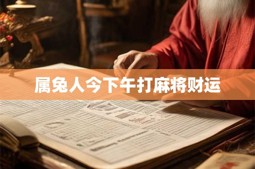 属兔人今下午打麻将财运