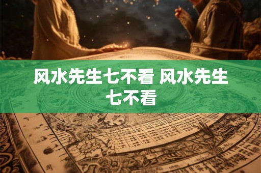 风水先生七不看 风水先生七不看