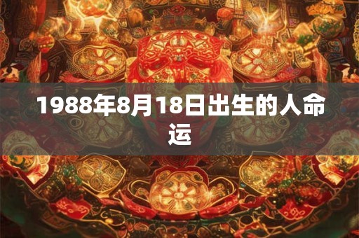 1988年8月18日出生的人命运
