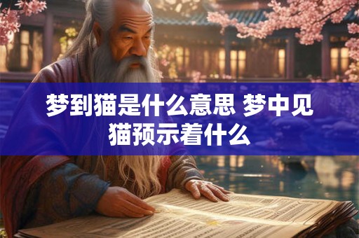梦到猫是什么意思 梦中见猫预示着什么