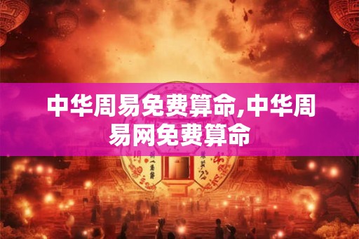 中华周易免费算命,中华周易网免费算命