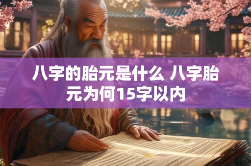 八字的胎元是什么 八字胎元为何15字以内