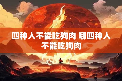 四种人不能吃狗肉 哪四种人不能吃狗肉