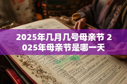 2025年几月几号母亲节 2025年母亲节是哪一天