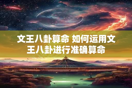 文王八卦算命 如何运用文王八卦进行准确算命