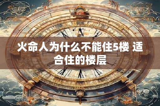 火命人为什么不能住5楼 适合住的楼层