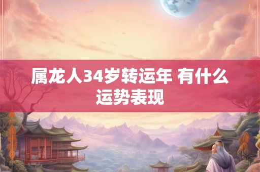 属龙人34岁转运年 有什么运势表现