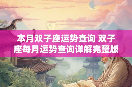 本月双子座运势查询 双子座每月运势查询详解完整版