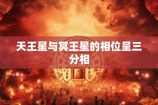天王星与冥王星的相位呈三分相