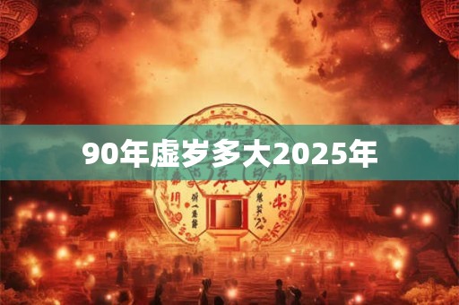 90年虚岁多大2025年
