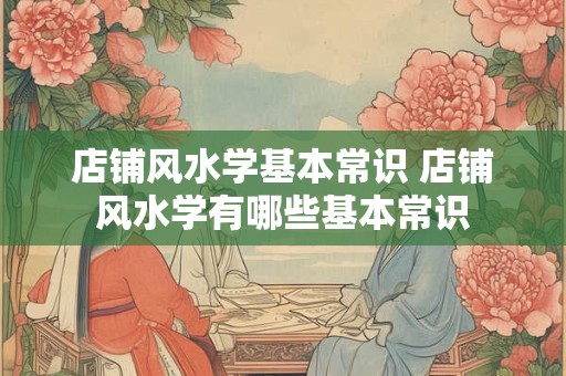 店铺风水学基本常识 店铺风水学有哪些基本常识