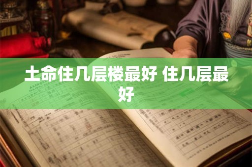 土命住几层楼最好 住几层最好