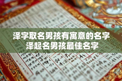泽字取名男孩有寓意的名字 泽起名男孩最佳名字