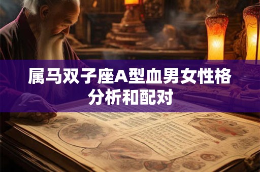 属马双子座A型血男女性格分析和配对