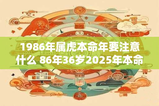 1986年属虎本命年要注意什么 86年36岁2025年本命年佩戴什么好