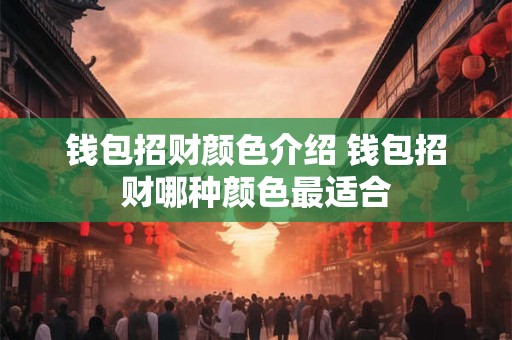 钱包招财颜色介绍 钱包招财哪种颜色最适合