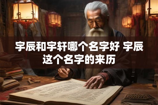 宇辰和宇轩哪个名字好 宇辰这个名字的来历