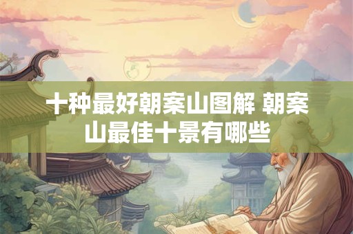 十种最好朝案山图解 朝案山最佳十景有哪些