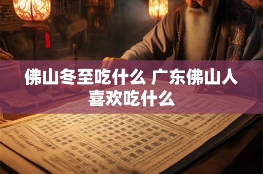佛山冬至吃什么 广东佛山人喜欢吃什么