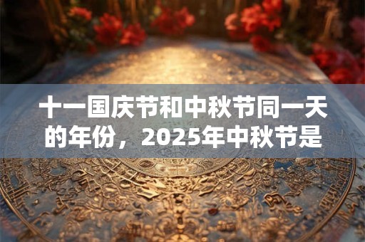 十一国庆节和中秋节同一天的年份，2025年中秋节是法定节假日吗？