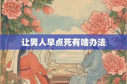 让男人早点死有啥办法