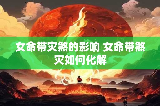 女命带灾煞的影响 女命带煞灾如何化解