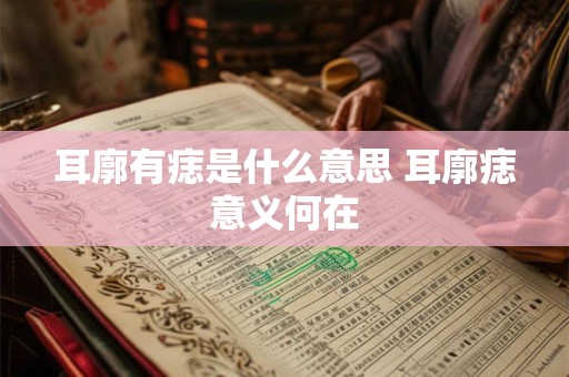 耳廓有痣是什么意思 耳廓痣意义何在