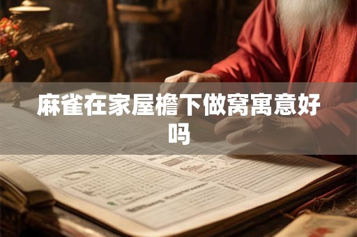 麻雀在家屋檐下做窝寓意好吗