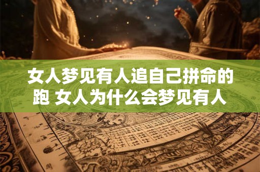 女人梦见有人追自己拼命的跑 女人为什么会梦见有人追自己拼命的跑