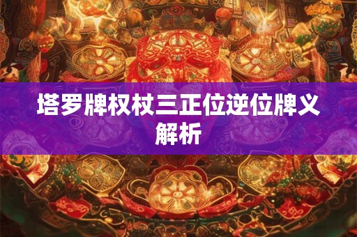 塔罗牌权杖三正位逆位牌义解析