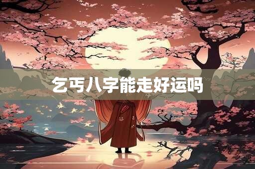 乞丐八字能走好运吗