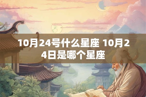 10月24号什么星座 10月24日是哪个星座