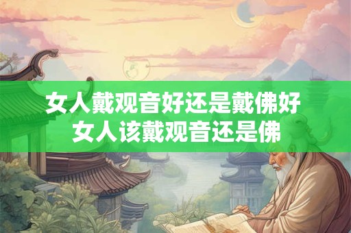 女人戴观音好还是戴佛好 女人该戴观音还是佛