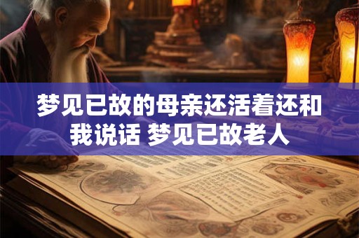 梦见已故的母亲还活着还和我说话 梦见已故老人