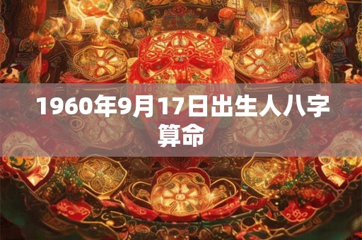 1960年9月17日出生人八字算命