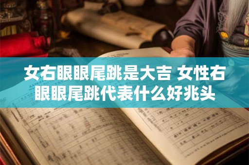 女右眼眼尾跳是大吉 女性右眼眼尾跳代表什么好兆头