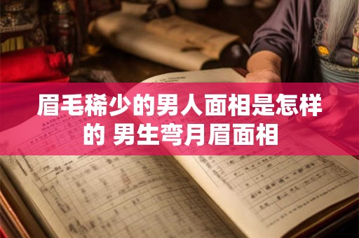 眉毛稀少的男人面相是怎样的 男生弯月眉面相