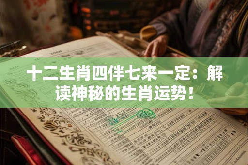 十二生肖四伴七来一定：解读神秘的生肖运势！