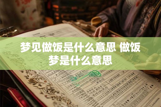 梦见做饭是什么意思 做饭梦是什么意思
